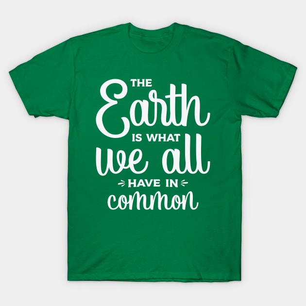 The Earth is what we all have in common. T-Shirt by Dingo Graphics